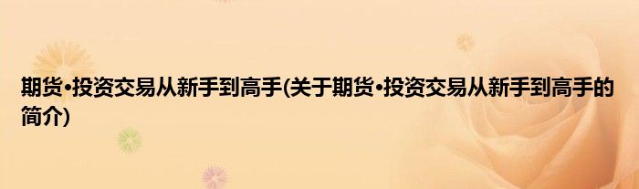 期货·投资交易从新手到高手(关于期货·投资交易从新手到高手的简介)
