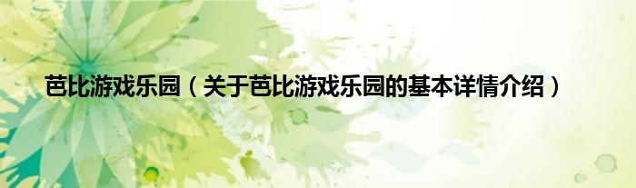 芭比游戏乐园（关于芭比游戏乐园的基本详情介绍）