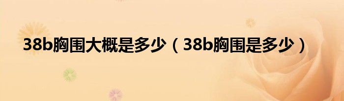 38b胸围大概是多少（38b胸围是多少）