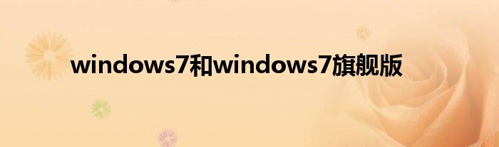 windows7和windows7旗舰版
