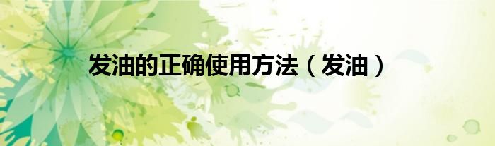发油的正确使用方法（发油）