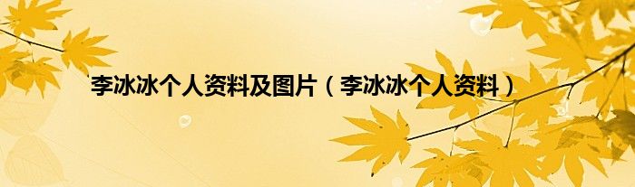 李冰冰个人资料及图片（李冰冰个人资料）