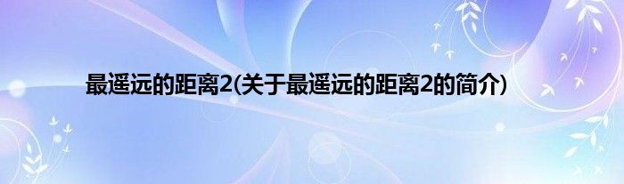 最遥远的距离2(关于最遥远的距离2的简介)