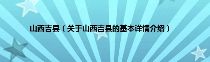 山西吉县（关于山西吉县的基本详情介绍）