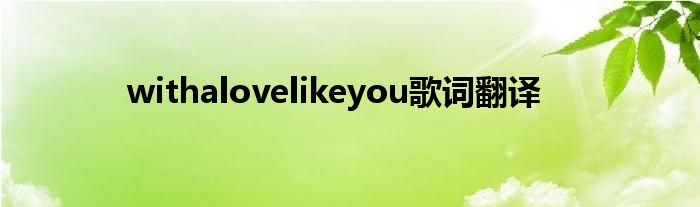 withalovelikeyou歌词翻译
