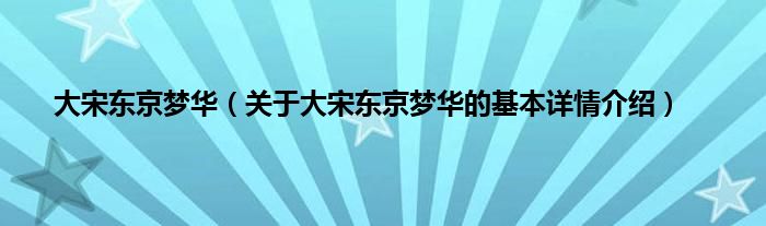 大宋东京梦华（关于大宋东京梦华的基本详情介绍）