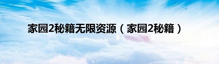 家园2秘籍无限资源（家园2秘籍）