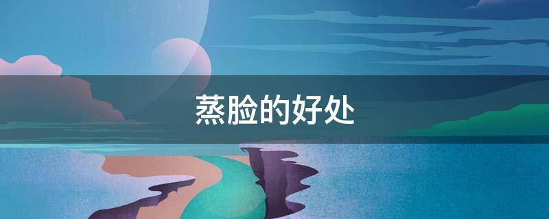 蒸脸的好处