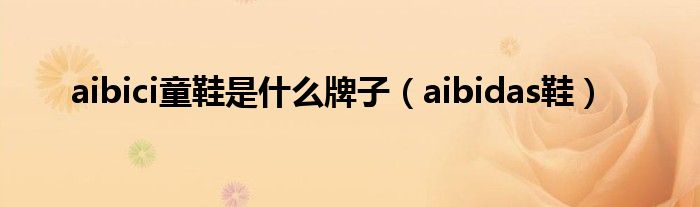 aibici童鞋是什么牌子（aibidas鞋）