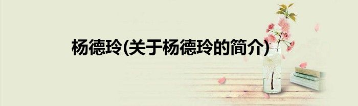杨德玲(关于杨德玲的简介)