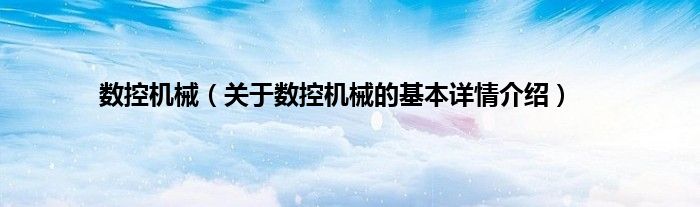 数控机械（关于数控机械的基本详情介绍）