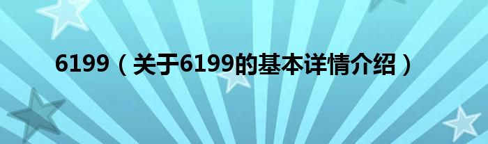 6199（关于6199的基本详情介绍）