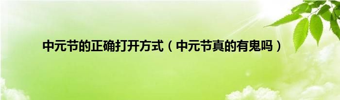 中元节的正确打开方式（中元节真的有鬼吗）