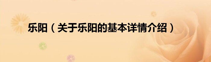 乐阳（关于乐阳的基本详情介绍）