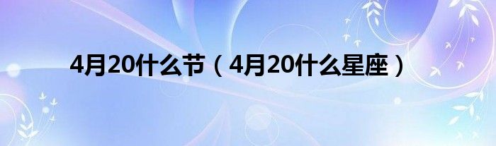 4月20什么节（4月20什么星座）