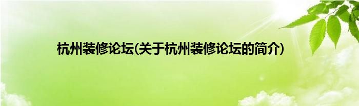 杭州装修论坛(关于杭州装修论坛的简介)