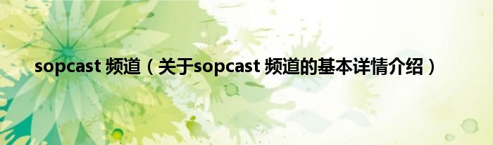 sopcast 频道（关于sopcast 频道的基本详情介绍）